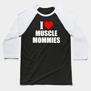 I LOVE MUSCLE MOMMIES Baseball T-Shirt